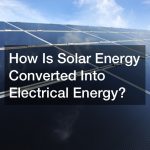 How Is Solar Energy Converted Into Electrical Energy?