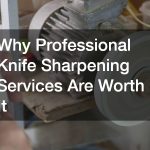 Why Professional Knife Sharpening Services Are Worth It