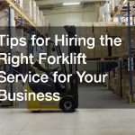 Tips for Hiring the Right Forklift Service for Your Business