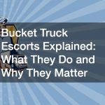 Bucket Truck Escorts Explained  What They Do and Why They Matter