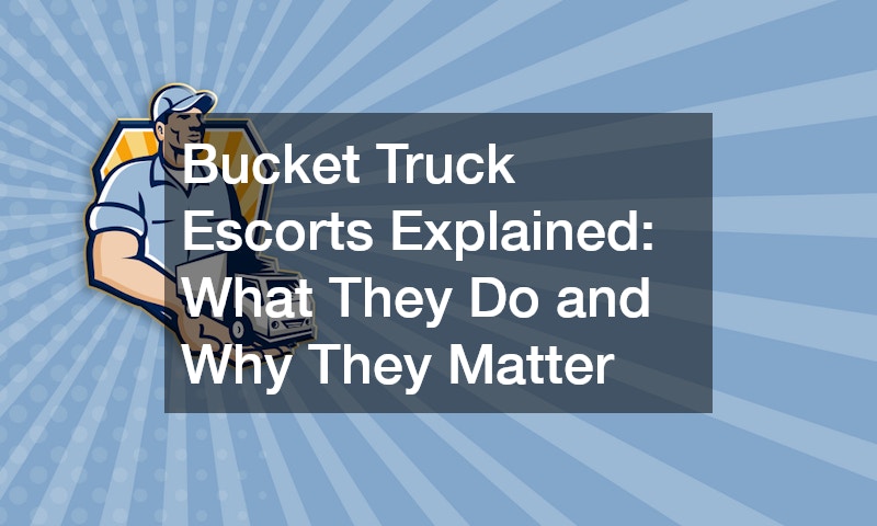 Bucket Truck Escorts Explained  What They Do and Why They Matter