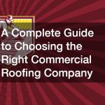 A Complete Guide to Choosing the Right Commercial Roofing Company