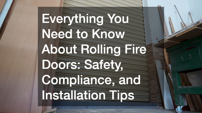 Everything You Need to Know About Rolling Fire Doors  Safety, Compliance, and Installation Tips