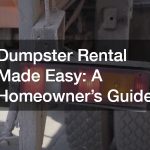 Dumpster Rental Made Easy  A Homeowner’s Guide