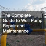 “The Complete Guide to Well Pump Repair and Maintenance