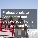 Professionals to Elevate Your Home Improvement Work