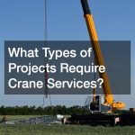 What Types of Projects Require Crane Services?