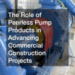 The Role of Peerless Pump Products in Advancing Commercial Construction Projects