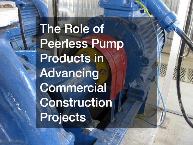 The Role of Peerless Pump Products in Advancing Commercial Construction Projects