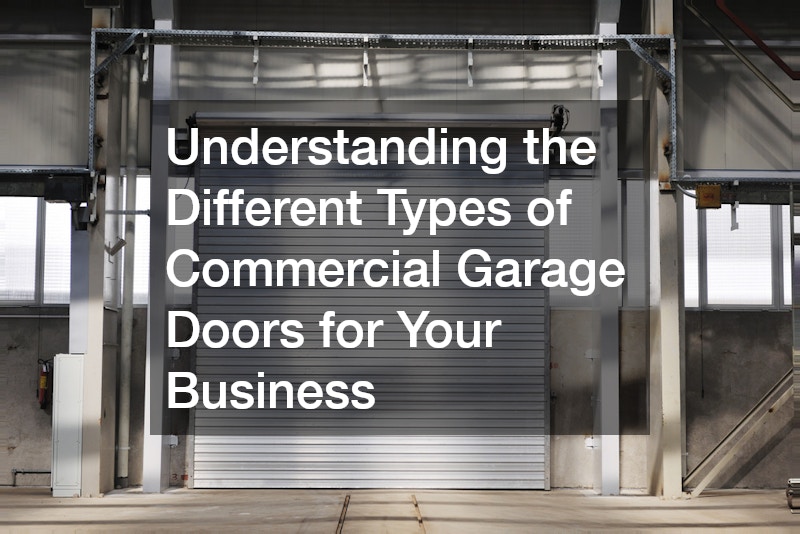 Understanding the Different Types of Commercial Garage Doors for Your Business