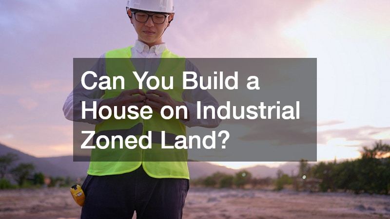 Can You Build a House on Industrial Zoned Land?