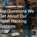Top Questions We Get About Our Pallet Racking Systems