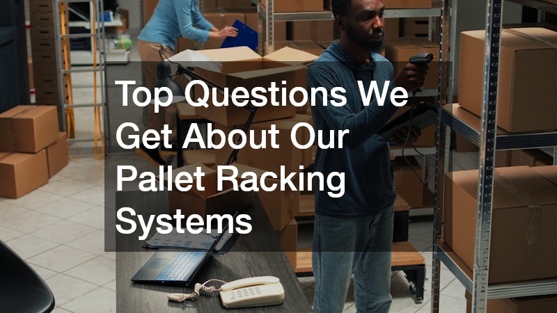 Top Questions We Get About Our Pallet Racking Systems