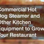 Commercial Hot Dog Steamer and Other Kitchen Equipment to Grow Your Restaurant