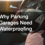 Why Parking Garages Need Waterproofing
