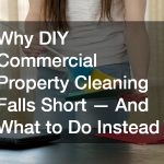 Why DIY Commercial Property Cleaning Falls Short — And What to Do Instead