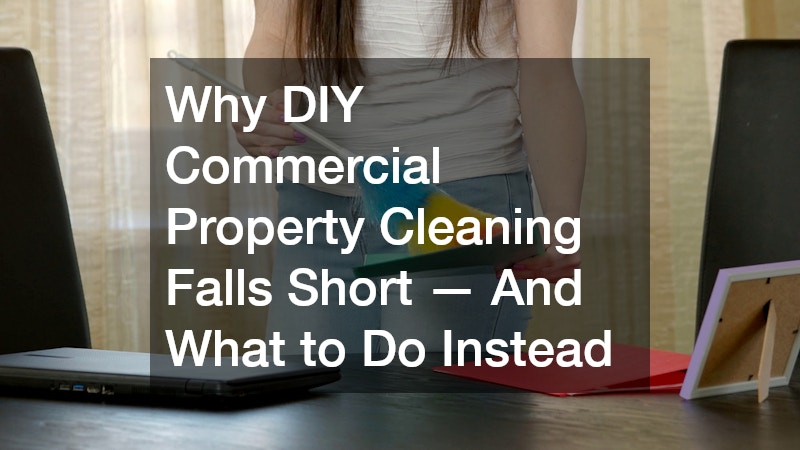Why DIY Commercial Property Cleaning Falls Short — And What to Do Instead