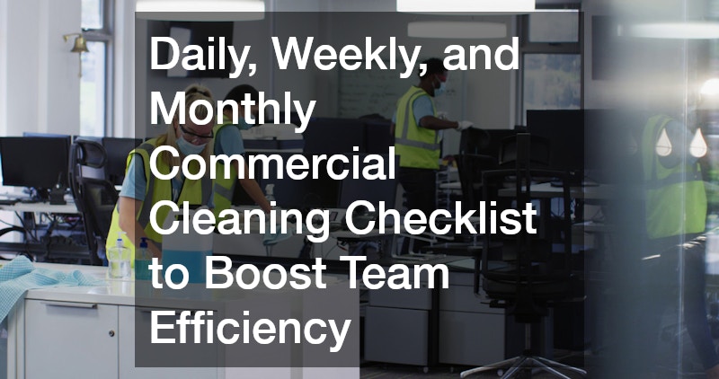 Daily, Weekly, and Monthly Commercial Cleaning Checklist to Boost Team Efficiency