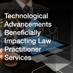 Technological Advancements Beneficially Impacting Law Practitioner Services
