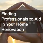 Finding Professionals to Aid in Your Home Renovation