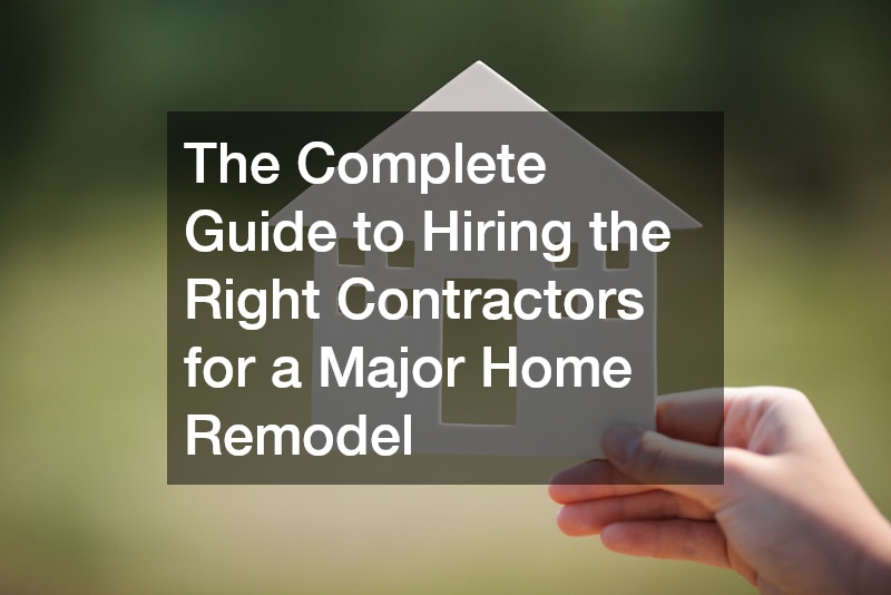 The Complete Guide to Hiring the Right Contractors for a Major Home Remodel