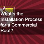 Whats the Installation Process for a Commercial Roof?