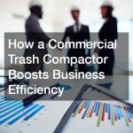 How a Commercial Trash Compactor Boosts Business Efficiency