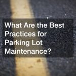 What Are the Best Practices for Parking Lot Maintenance?